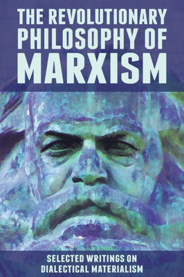 The Revolutionary Philosophy Of Marxism : Selected Writings On Dialectical Materialism