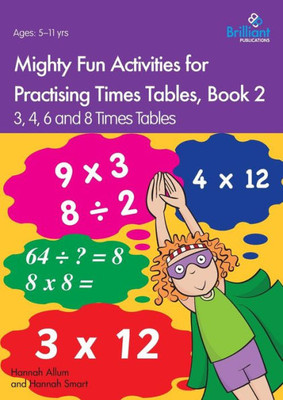 Mighty Fun Activities For Practising Times Tables, Book 2 : 3, 4, 6 And 8 Times Tables