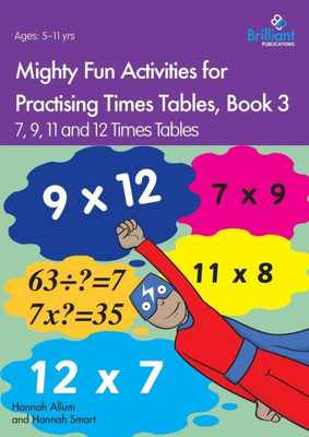 Mighty Fun Activities For Practising Times Tables, Book 3 : 7, 9, 11 And 12 Times Tables