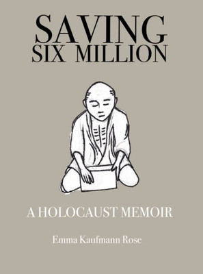 Saving Six Million : The Story Of My Grandparents--Hidden Children Of The Holocaust
