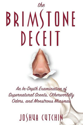 The Brimstone Deceit : An In-Depth Examination Of Supernatural Scents, Otherworldly Odors, And Monstrous Miasmas