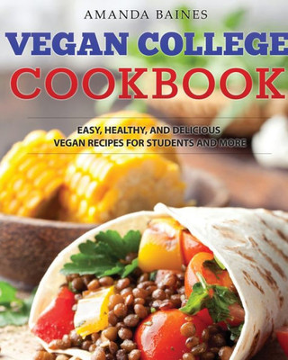 Vegan College Cookbook : Easy, Healthy, And Delicious Vegan Recipes For Students And More