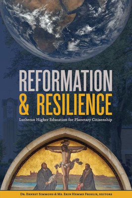 Reformation And Resilience : Lutheran Higher Education For Planetary Citizenship