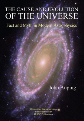 The Cause And Evolution Of The Universe : Fact And Myth In Modern Astrophysics