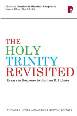 The Holy Trinity Revisited : Essays In Response To Stephen Holmes