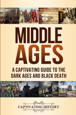 Middle Ages : A Captivating Guide To The Dark Ages And Black Death