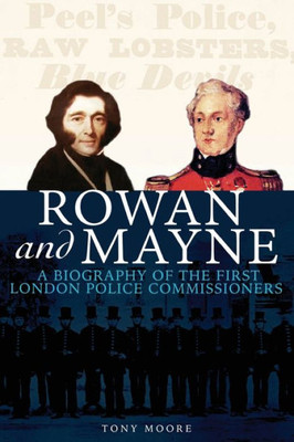 Rowan And Mayne : A Biography Of The First Police Commissioners