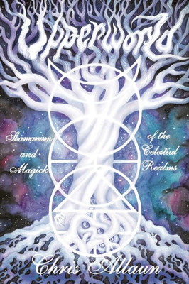 Upperworld: Shamanism And Magick Of The Celestial Realms