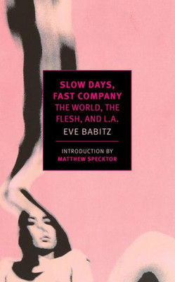 Slow Days, Fast Company : The World, The Flesh, And L.A.