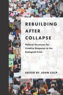 Rebuilding After Collapse : Political Structures For Creative Response To The Ecological Crisis