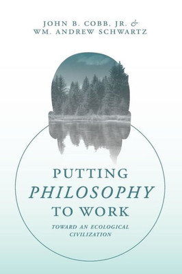 Putting Philosophy To Work : Toward An Ecological Civilization