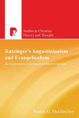 Ratzinger'S Augustinianism And Evangelicalism : An Exploration In Ecumenical Rapprochement