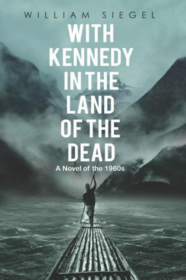 With Kennedy In The Land Of The Dead: A Novel Of The 1960S