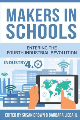 Makers In Schools : Entering The Fourth Industrial Revolution