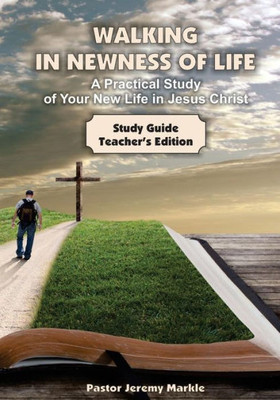 Walking In Newness Of Life - Teacher'S Edition : A Practical Study Of Your New Life In Jesus Christ