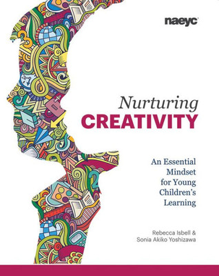 Nurturing Creativity : An Essential Mindset For Young Children'S Learning