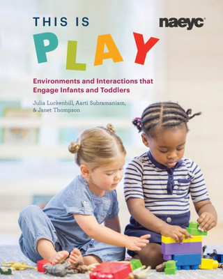 This Is Play : Environments And Interactions That Engage Infants And Toddlers