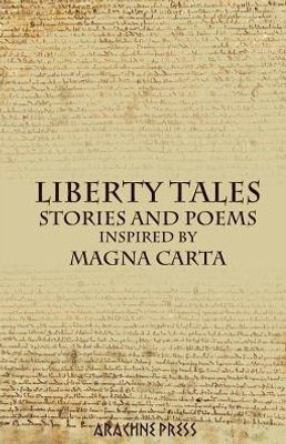 Liberty Tales : Stories And Poems Inspired By Magna Carta
