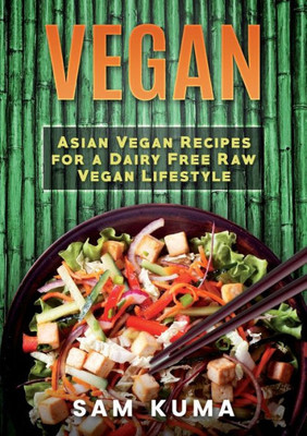 Vegan : Asian Vegan Recipes For A Dairy Free Raw Vegan Lifestyle