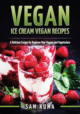 Vegan : Ice Cream Vegan Recipes: A Delicious Escape For Beginner Raw Vegans And Vegetarians