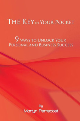 The Key In Your Pocket : 9 Ways To Unlock Your Personal And Business Success