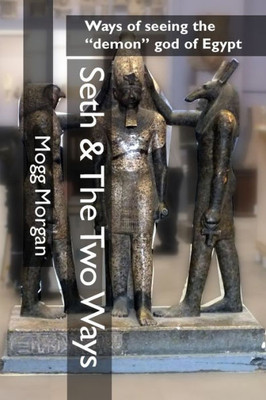 Seth & The Two Ways: Fascicle 1: The Seven Spells Of Nekhbet & Books Of Overthrowing Apophis