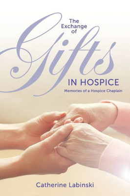 The Exchange Of Gifts In Hospice : Memories Of A Hospice Chaplain