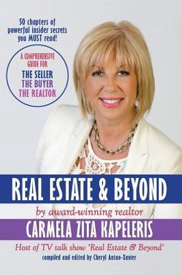 Real Estate & Beyond : A Comprehensive Guide For The Seller, The Buyer And The Realtor