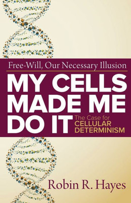 My Cells Made Me Do It : The Case For Cellular Determinism