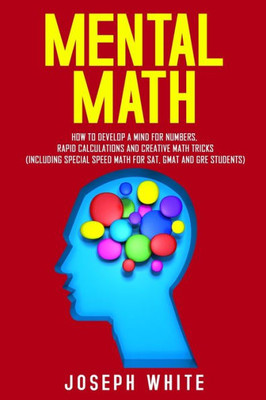 Mental Math : How To Develop A Mind For Numbers, Rapid Calculations And Creative Math Tricks (Including Special Speed Math For Sat, Gmat And Gre Students)