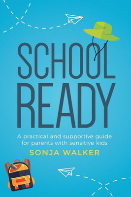 School Ready : A Practical And Supportive Guide For Parents With Sensitive Kids