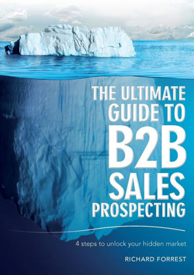 The Ultimate Guide To B2B Sales Prospecting : 4 Steps To Unlock Your Hidden Market