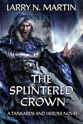 The Splintered Crown : A Tankards And Heroes Novel