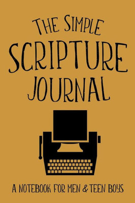 The Simple Scripture Journal : A Notebook For Men & Teen Boys