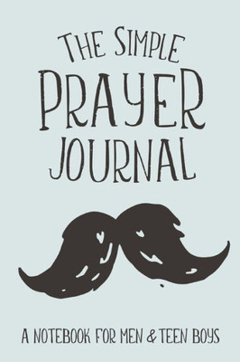 The Simple Prayer Journal : A Notebook For Men & Teen Boys