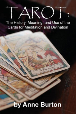 Tarot : The History, Meaning, And Use Of The Cards For Meditation And Divination