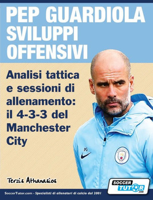 Pep Guardiola Sviluppi Offensivi - Analisi Tattica E Sessioni Di Allenamento : Il 4-3-3 Del Manchester City