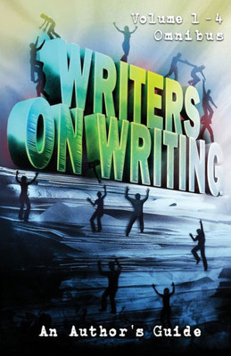 Writers On Writing Volume 1 - 4 Omnibus : An Author'S Guide