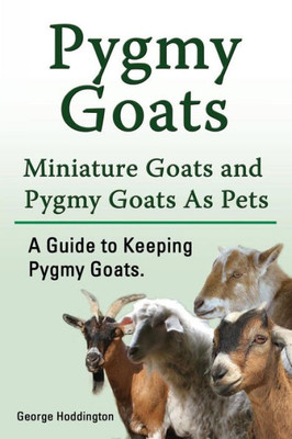 Pygmy Goats. Miniature Goats And Pygmy Goats As Pets. A Guide To Keeping Pygmy Goats
