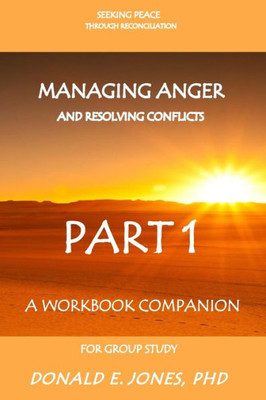 Seeking Peace Through Reconciliation Managing Anger And Resolving Conflicts A Workbook Companion For Group Study