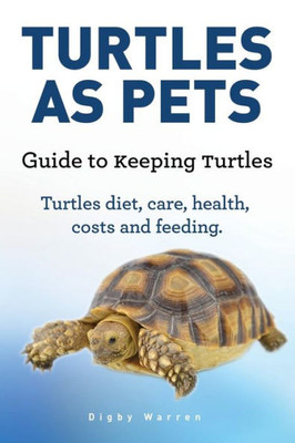 Turtles As Pets. Guide To Keeping Turtles. Turtles Diet, Care, Health, Costs And Feeding