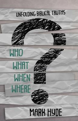 Who? What? When? Where? : Unfolding Biblical Truths