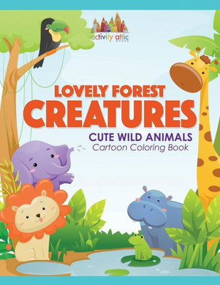 Lovely Forest Creatures : Cute Wild Animals Cartoon Coloring Book