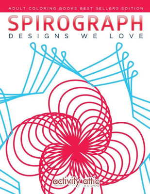 Spirograph Designs We Love : Adult Coloring Books Best Sellers Edition