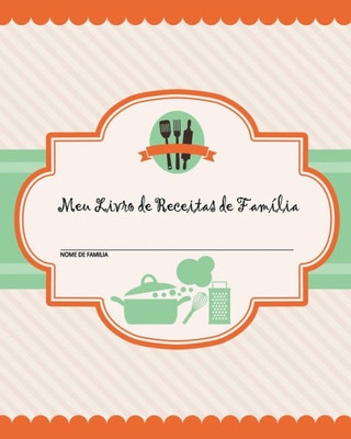 Meu Livro De Receitas De Família : 100 Páginas De Receitas - Crie Seu Próprio Livro De Receitas De Família Usando Estas Páginas Em Branco Do Diário De Receitas (Inclui Tabelas De Conversão, Citações E Tabela De Receitas) [20 X 25 Cm]