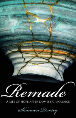 Remade : A Life Of Hope After Domestic Violence