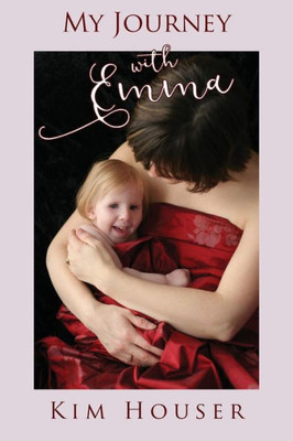 My Journey With Emma : A Memoir Of Healing, Hope, And Truth