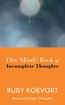 One Minds' Book Of Incomplete Thoughts : Poetry And Other Thoughts