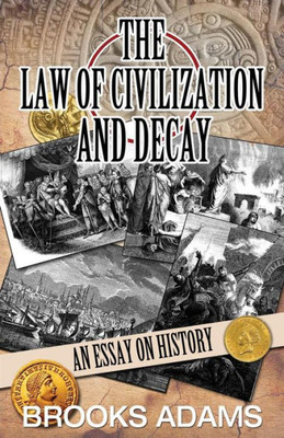 The Law Of Civilization And Decay : An Essay On History