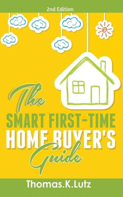 The Smart First-Time Home Buyer'S Guide : How To Avoid Making First-Time Home Buyer Mistakes (Avoid Making Common Home Buyer Mistakes)